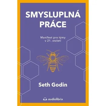 Smysluplná práce - Manifest pro týmy v 21. století - Seth Godin
