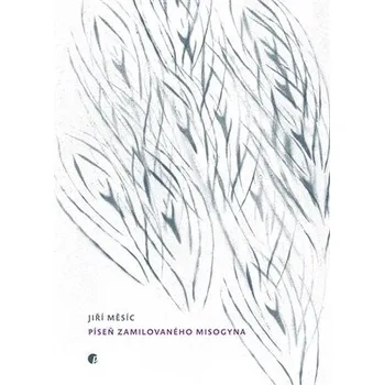 Poezie Píseň zamilovaného Misogyna - Jiří Měsíc
