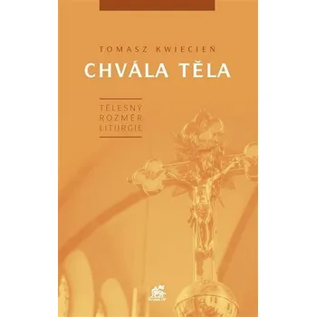 Chvála těla - Tělesný rozměr liturgie - Tomasz Kwiecien