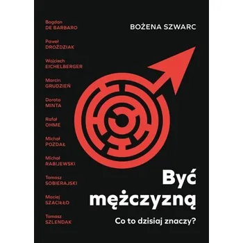 Być mężczyzną. Co to dzisiaj znaczy? - Bożena Szwarc