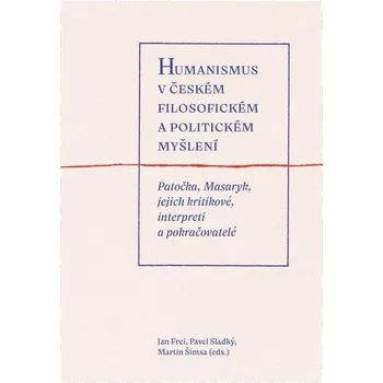 Humanismus v českém filosofickém a politickém myšlení - Patočka, Masaryk, jejich kritikové, interpreti a pokračovatelé - Martin Šimsa