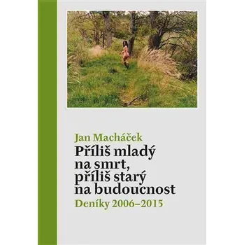 Poezie Příliš mladý na smrt, příliš starý na budoucnost - Deníky 2006–2015 - Jan Macháček