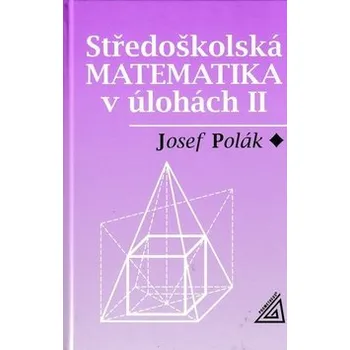 Středoškolská matematika v úlohách II - Josef Polák