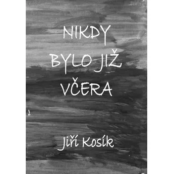 Poezie Nikdy bylo již včera - Jiří Kosík