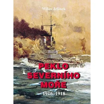 Peklo severního moře 1916-1918 - Milan Jelínek
