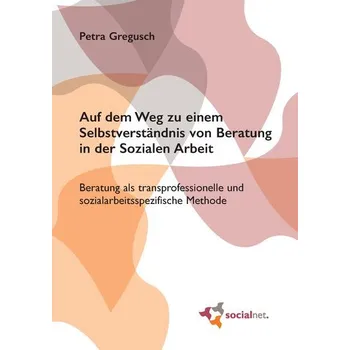 Auf dem Weg zu einem Selbstverständnis von Beratung in der Sozialen Arbeit - Gregusch, Petra