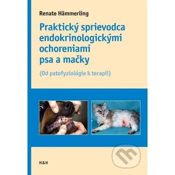 Chovatelství Praktický sprievodca endokrinologickými ochoreniami psov a mačiek - Renate Hämmerling Hajko a Hajková