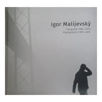 Umění Igor Malijevský - Fotografie 1996-2016 - Igor Malijevský