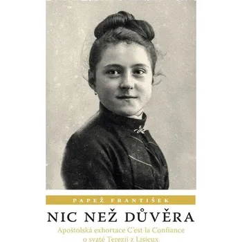 Nic než důvěra - Apoštolská exhortace C’est la Confiance o svaté Terezii z Lisieux - František Papež