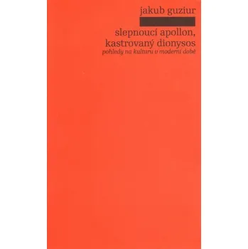 Slepnoucí apollon, kastrovaný dionysos - Jakub Guziur