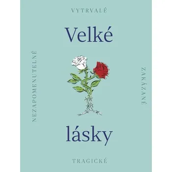 Umění Velké lásky - Nezapomenutelné, zakázané, tragické - kolektiv autorů