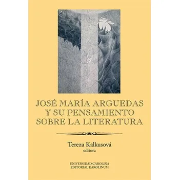 José María Arguedas y su pensamiento sobre la literatura - Tereza Kalkusová