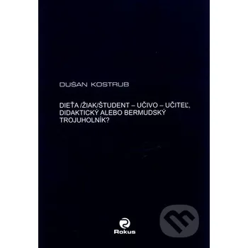 Dieťa/žiak/študent - učiteľ - učivo - didaktický alebo bermudský trojuholník? - Dušan Kostrub Rokus