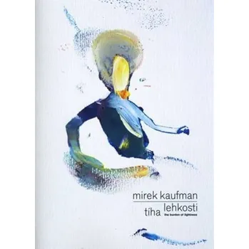 Umění Mirek Kaufman - Tíha lehkosti / The Burden of Lightness - Alena Beránková
