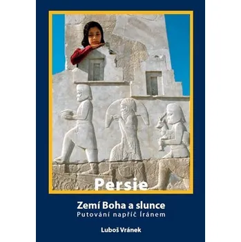 Irán/Persie - Zemí Boha a slunce / Putování napříč Íránem - Luboš Vránek