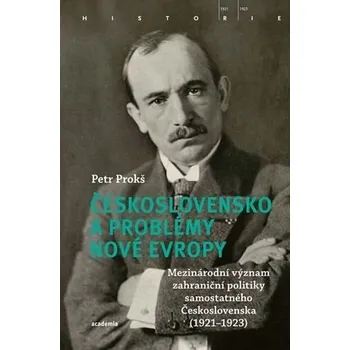 Československo a problémy nové Evropy - Mezinárodní význam zahraniční politiky samostatného Československa (1921–1923) - Petr Prokš