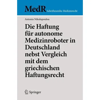 Die Haftung für autonome Medizinroboter in Deutschland nebst Vergleich mit dem griechischen Haftungsrecht - Nikolopoulou, Antonia