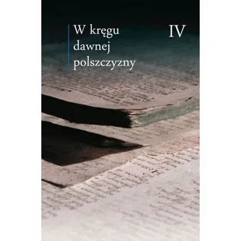 W kręgu dawnej polszczyzny T.4 *