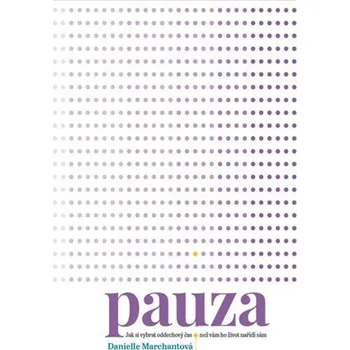 Pauza - Jak si vybrat oddechový čas, než vám ho nařídí život sám - Danielle Marchantová