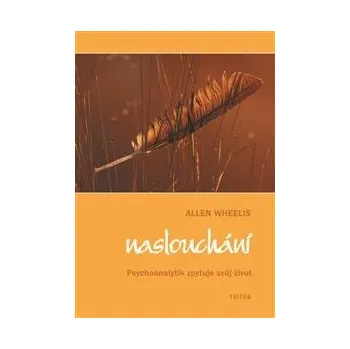 Naslouchání - Psychoanalytik zpytuje svůj život - Allen Wheelis