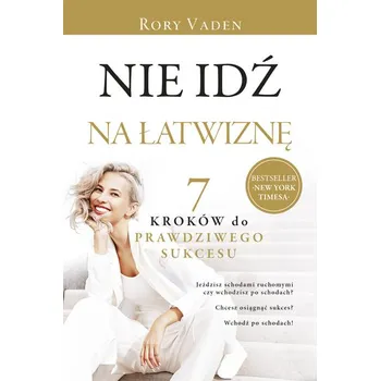 Osobní rozvoj Nie idź na łatwiznę. Siedem kroków do prawdziwego sukcesu - Vaden Rory