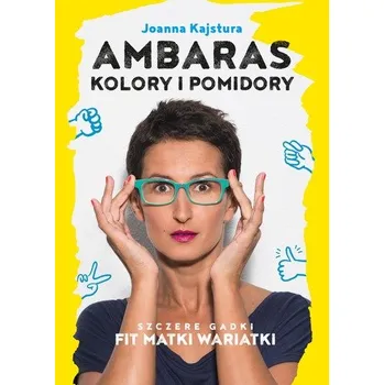 AMBARAS KOLORY I POMIDORY SZCZERE GADKI FIT MATKI WARIATKI - JOANNA KAJSTURA