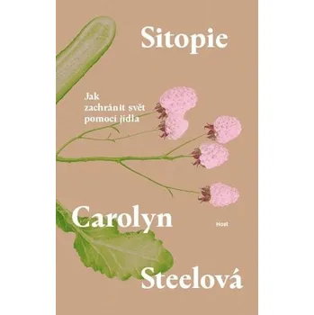 Sitopie - Jak zachránit svět pomocí jídla - Carolyn Steelová