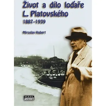 Život a dílo loďaře L. Platovského 1887–1939 - Miroslav Hubert