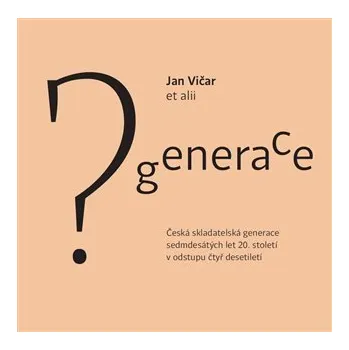 Umění Generace? - Česká skladatelská generace sedmdesátých let 20.století v odstupu čtyř desetiletí - Jan Vičar