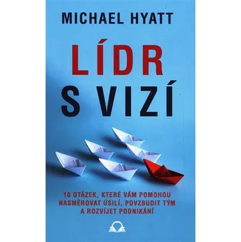 Osobní rozvoj Lídr s vizí / 10 otázek, které vám pomohou nasměrovat úsilí, povzbudit tým a rozvíjet podnikání - Michael Hyatt