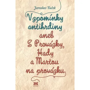Umění Vzpomínky antihrdiny aneb S Provázky, Hady a Martou na provázku - Jaroslav Tuček