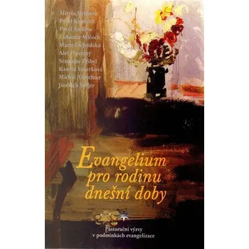 Evangelium pro rodinu dnešní doby - Pastorační výzvy v podmínkách evangelizace - kolektiv autorů