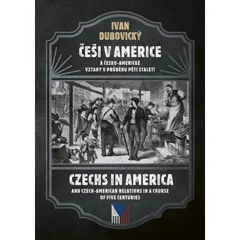 Populárně naučná literatura pro dospělé Češi v Americe a česko-americké vztahy v průběhu pěti staletí / Czechs in America and Czech American relations in the course of five centuries - Ivan Dubovický