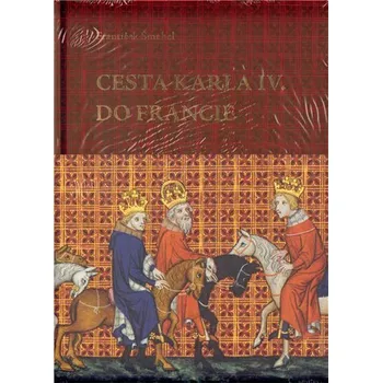 Umění Cesta Karla IV. do Francie - František Šmahel