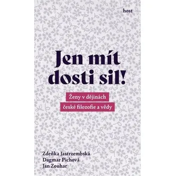 Umění Jen mít dosti sil! - Ženy v dějinách české filozofie a vědy - Zdeňka Jastrzembská