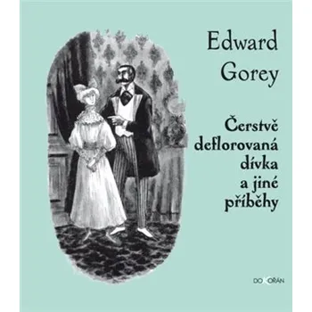 Čerstvě deflorovaná dívka a jiné příběhy - Edward Gorey