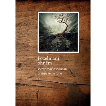 Požehnáni ohněm - Významné osobnosti unitářské historie - Kolektiv