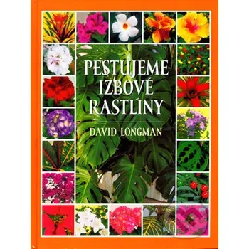 Pestujeme izbové rastliny - David Longman Slovart