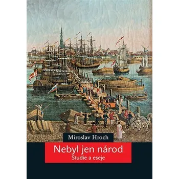 Nebyl jen národ - Studie a eseje - Miroslav Hroch