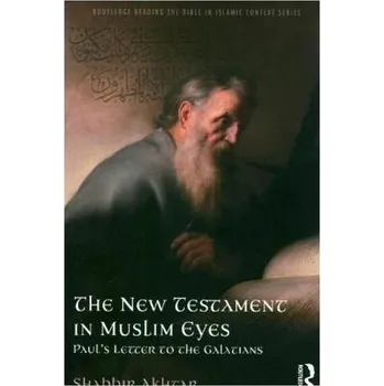The New Testament in Muslim Eyes - Akhtar, Shabbir