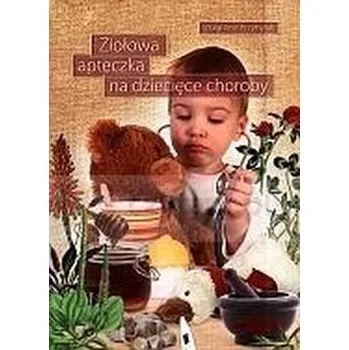 Ziołowa apteczka na dziecięce choroby T.1 - Zbigniew Przybylak