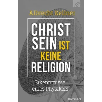 Christsein ist keine Religion - Kellner, Albrecht [DE] (2025, Brožovaná, Brunnen-Verlag GmbH)