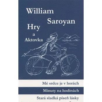 Hry a aktovka - Mé srdce je v horách, Minuty na hodinách, Stará sladká píseň lásky, Jednou kolem bloku - William Saroyan
