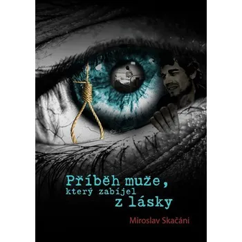 Příběh muže, který zabíjel z lásky - Miroslav Skačáni