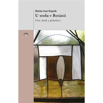 U stolu v Betánii - Víra, hrob a přátelství - Marko Ivan Rupnik