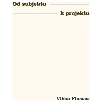 Od subjektu k projektu - Vilém Flusser