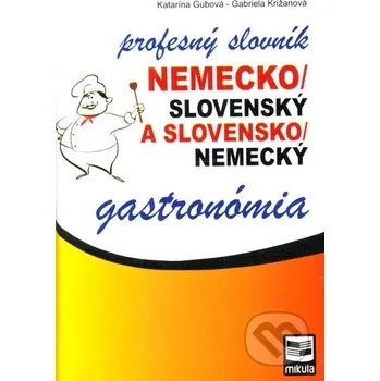 Slovník Nemecko-slovenský a slovensko-nemecký profesný slovník - Katarína Gubová, Gabriela Križanová Mikula