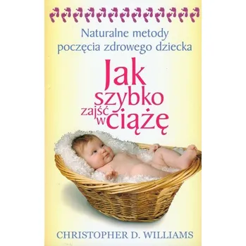 Jak szybko zajść w ciążę - Williams Christopher D.