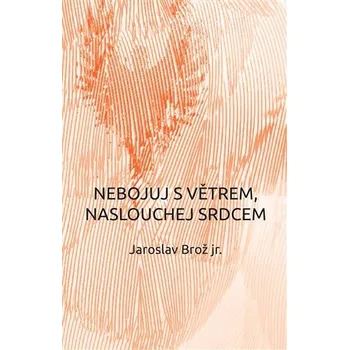 Poezie Nebojuj s větrem, naslouchej srdcem - Jaroslav Brož