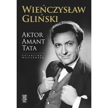Literární biografie WIEŃCZYSŁAW GLIŃSKI AKTOR AMANT TATA - KATARZYNA WASILEWSKA